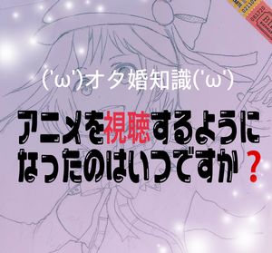 《オタ婚知識》アニメを視聴するようになったのはいつ頃ですか？