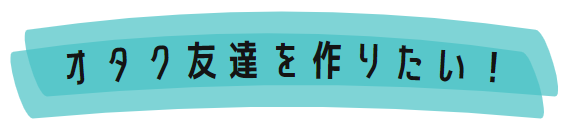 オタク友達を作りたい
