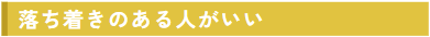 落ちつきのある人がいい