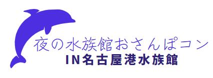 夜のおさんぽコン名古屋港水族館