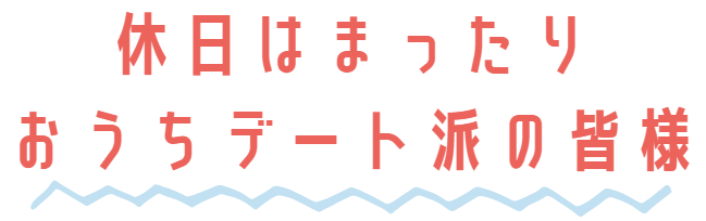 休日はまったりおうちデート