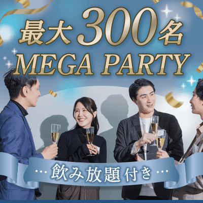 【恵比寿】【最大300名】
飲み放題付きMEGA PARTY！
